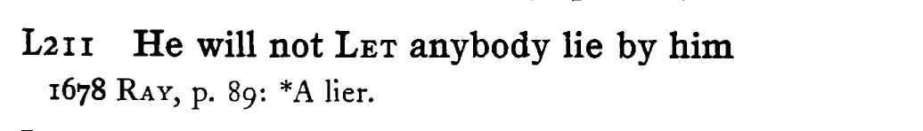 He will not LET anybody lie by him - a scanned entry from Tilley's 1950 Dictionary of Proverbs.