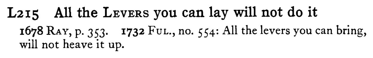 All the LEVERS you can lay will not do it - a scanned entry from Tilley's 1950 Dictionary of Proverbs.