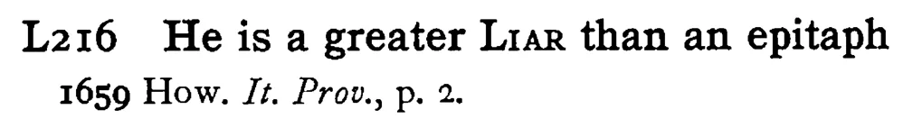 He is a greater LIAR than an epitaph - a scanned entry from Tilley's 1950 Dictionary of Proverbs.