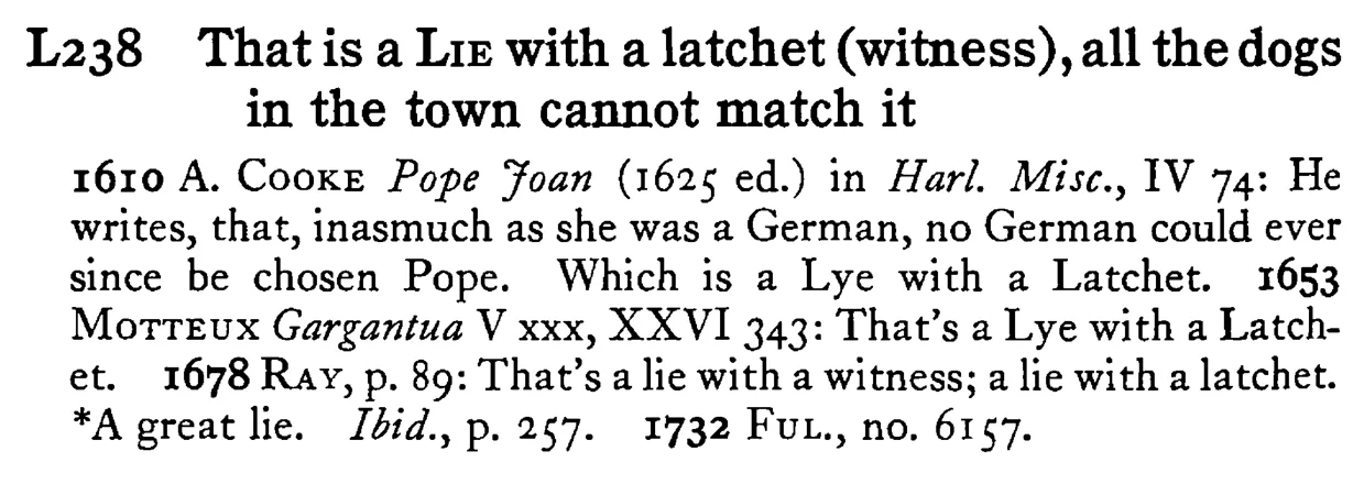 That is a LIE with a latchet (witness), all the dogs in the town cannot match it - a scanned entry from Tilley's 1950 Dictionary of Proverbs.