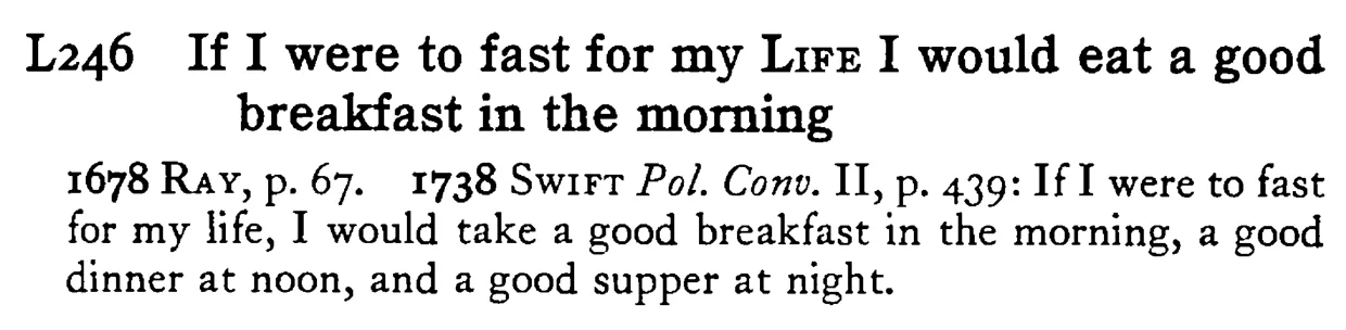 If I were to fast for my LIFE I would eat a good breakfast in the morning - a scanned entry from Tilley's 1950 Dictionary of Proverbs.
