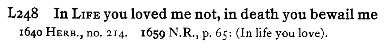 In LIFE you loved me not, in death you bewail me - a scanned entry from Tilley's 1950 Dictionary of Proverbs.