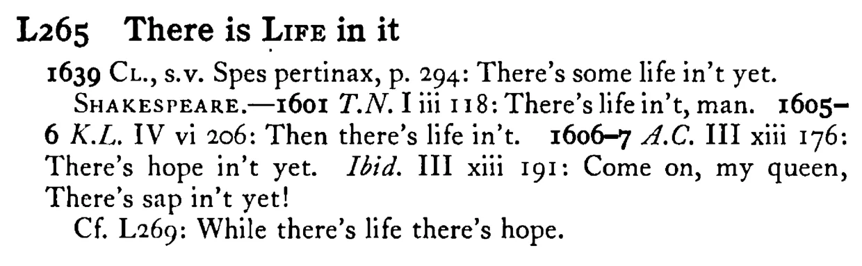 There is LIFE in it - a scanned entry from Tilley's 1950 Dictionary of Proverbs.