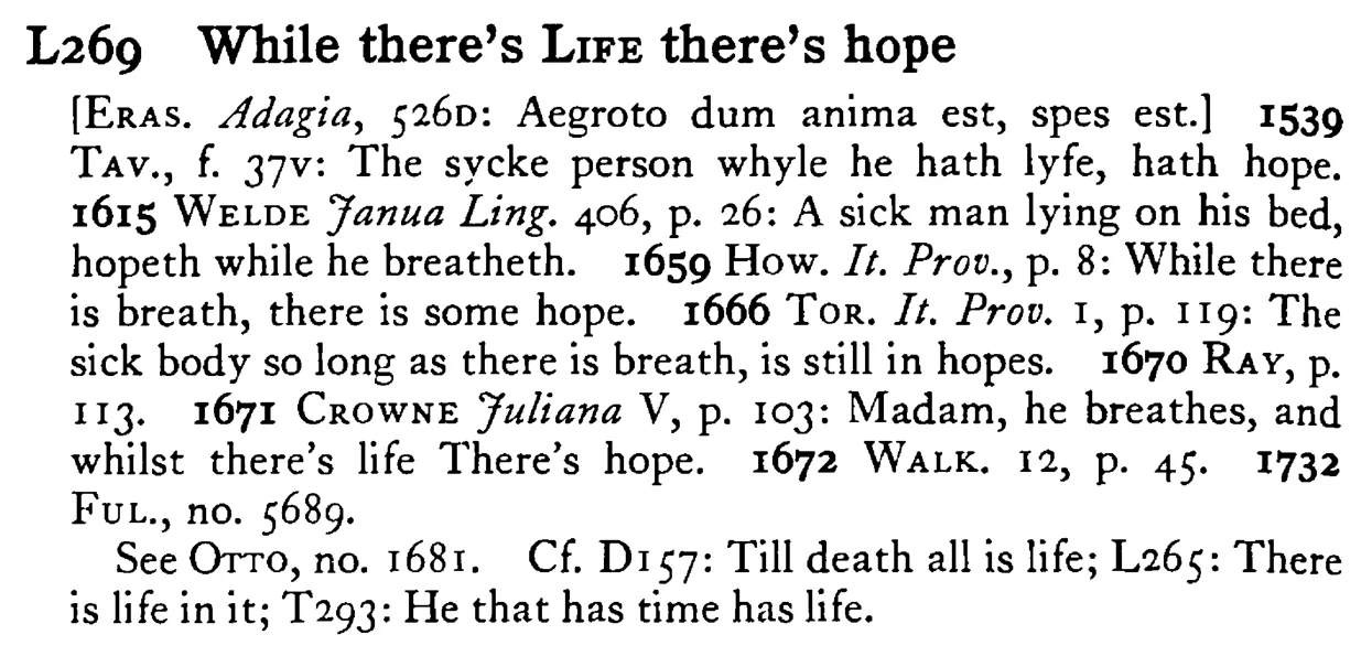 While there's LIFE there's hope - a scanned entry from Tilley's 1950 Dictionary of Proverbs.