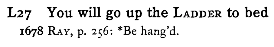 You will go up the LADDER to bed - a scanned entry from Tilley's 1950 Dictionary of Proverbs.