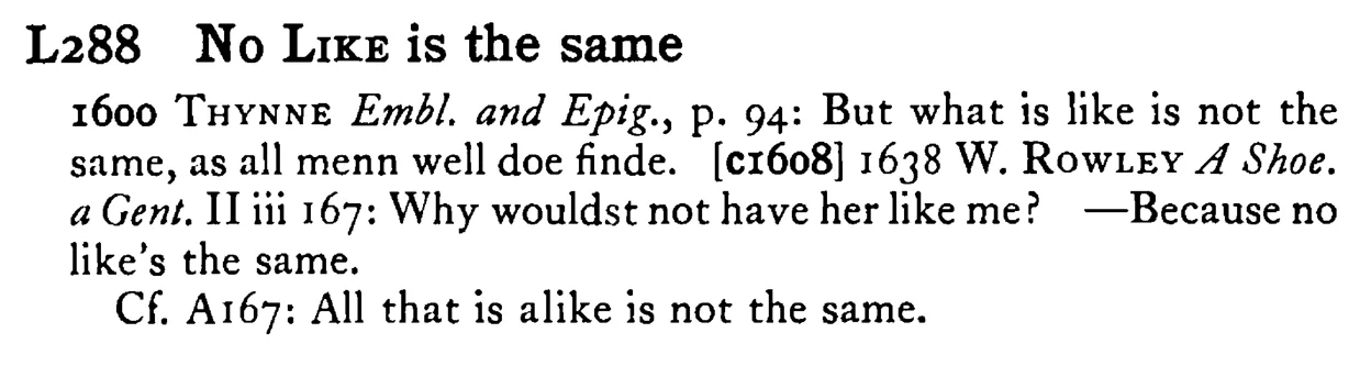 No LIKE is the same - a scanned entry from Tilley's 1950 Dictionary of Proverbs.