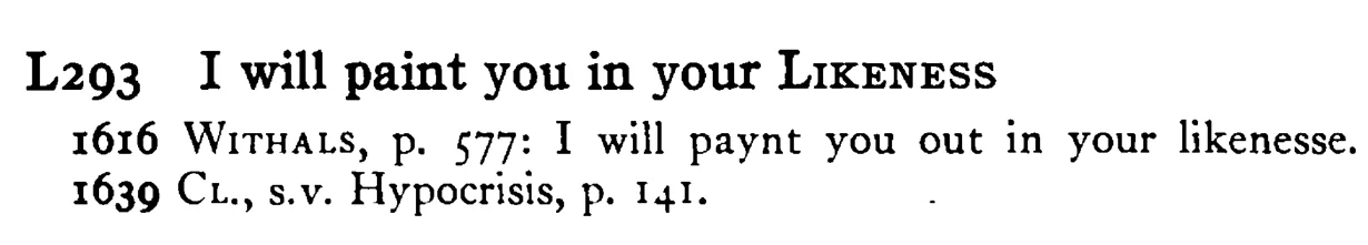 I will paint you in your LIKENESS - a scanned entry from Tilley's 1950 Dictionary of Proverbs.