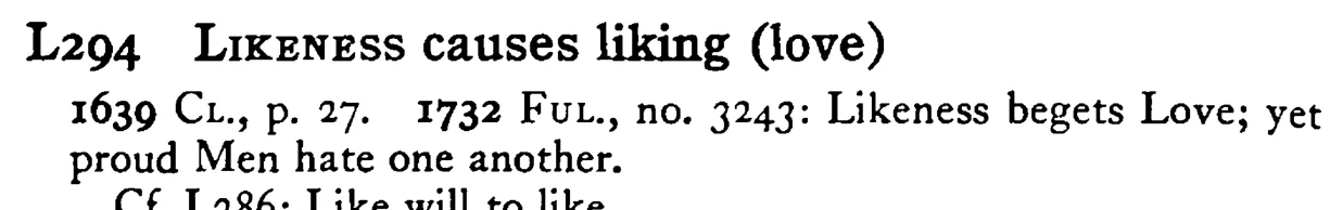 LIKENESS causes liking (love) - a scanned entry from Tilley's 1950 Dictionary of Proverbs.