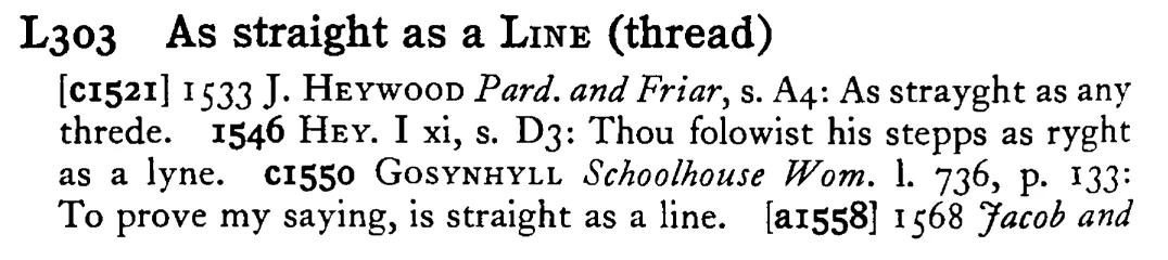As straight as a LINE (thread) - a scanned entry from Tilley's 1950 Dictionary of Proverbs.