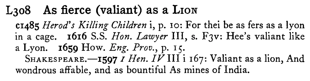 As fierce (valiant) as a LION - a scanned entry from Tilley's 1950 Dictionary of Proverbs.