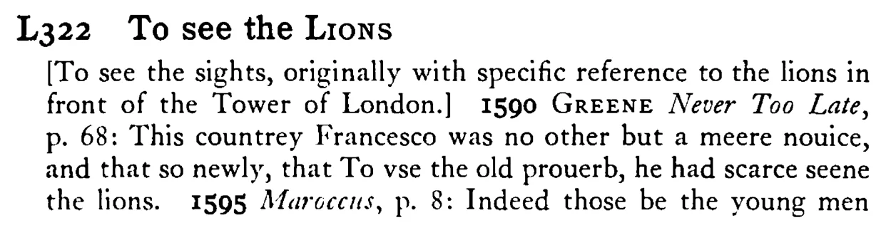 To see the LIONS - a scanned entry from Tilley's 1950 Dictionary of Proverbs.