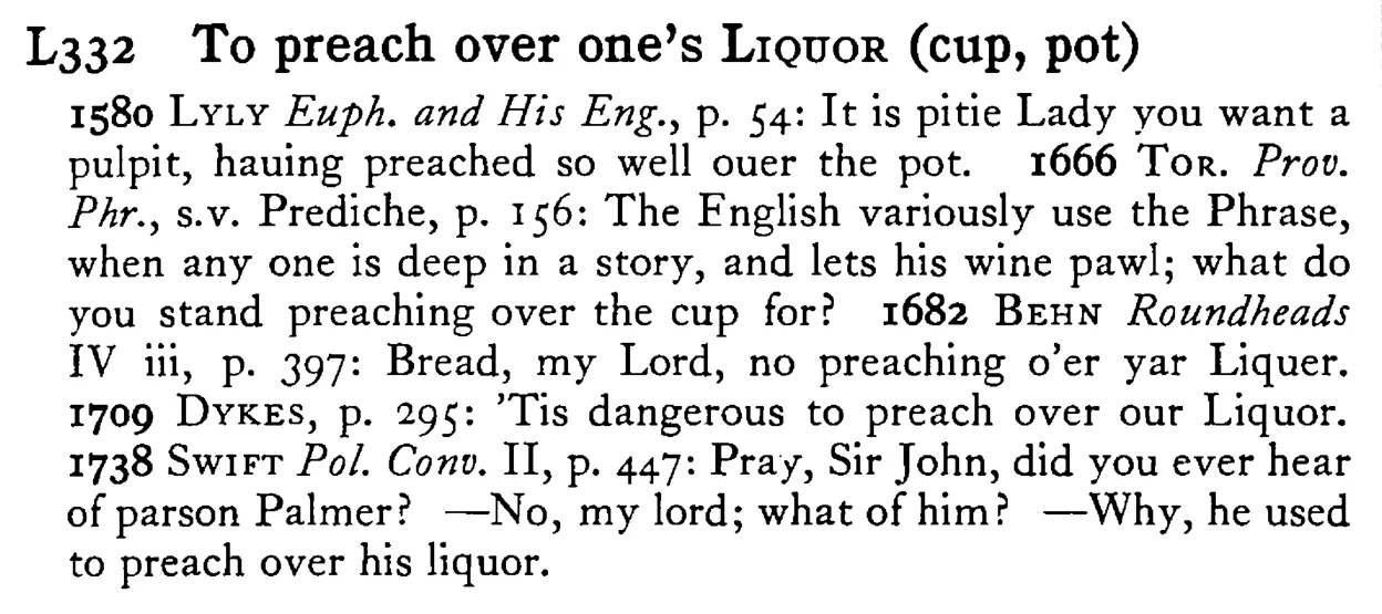 To preach over one's LIQUOR (cup, pot) - a scanned entry from Tilley's 1950 Dictionary of Proverbs.