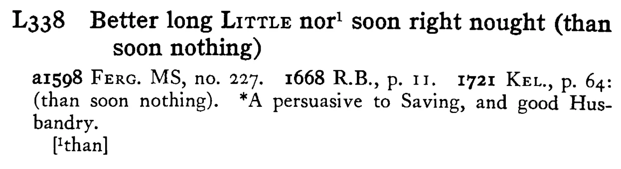 Better long LITTLE nor¹ soon right nought (than soon nothing) - a scanned entry from Tilley's 1950 Dictionary of Proverbs.