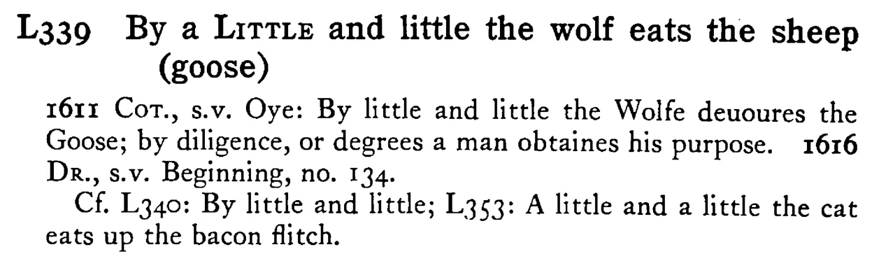 By a LITTLE and little the wolf eats the sheep (goose) - a scanned entry from Tilley's 1950 Dictionary of Proverbs.