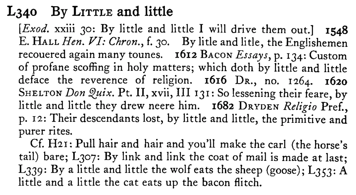 By LITTLE and little - a scanned entry from Tilley's 1950 Dictionary of Proverbs.