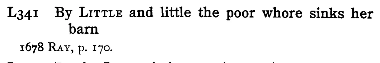 By LITTLE and little the poor whore sinks her barn - a scanned entry from Tilley's 1950 Dictionary of Proverbs.