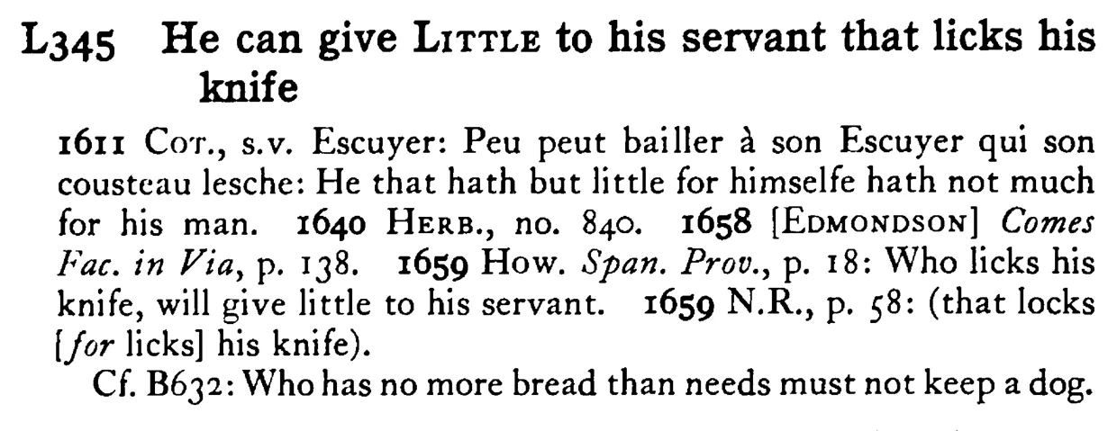 He can give LITTLE to his servant that licks his knife - a scanned entry from Tilley's 1950 Dictionary of Proverbs.