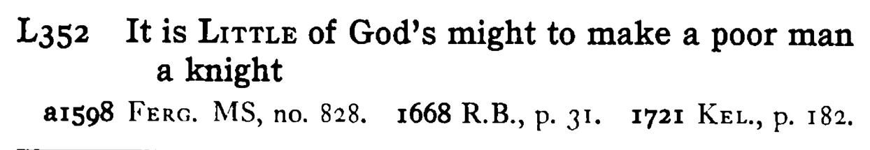 It is LITTLE of God's might to make a poor man a knight - a scanned entry from Tilley's 1950 Dictionary of Proverbs.