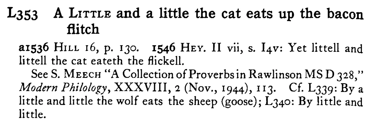 A LITTLE and a little the cat eats up the bacon flitch - a scanned entry from Tilley's 1950 Dictionary of Proverbs.
