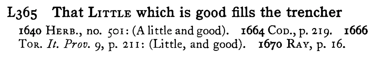 That LITTLE which is good fills the trencher - a scanned entry from Tilley's 1950 Dictionary of Proverbs.