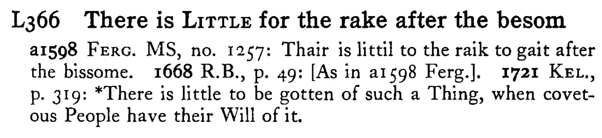 There is LITTLE for the rake after the besom - a scanned entry from Tilley's 1950 Dictionary of Proverbs.