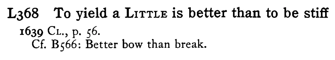 To yield a LITTLE is better than to be stiff - a scanned entry from Tilley's 1950 Dictionary of Proverbs.