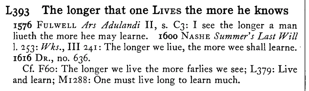 The longer that one LIVES the more he knows - a scanned entry from Tilley's 1950 Dictionary of Proverbs.