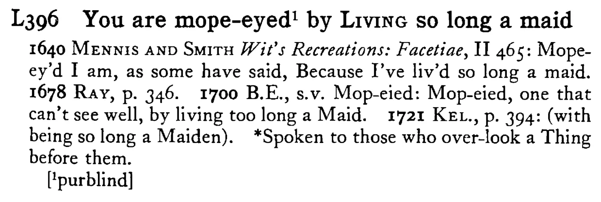 You are mope-eyed¹ by LIVING so long a maid - a scanned entry from Tilley's 1950 Dictionary of Proverbs.