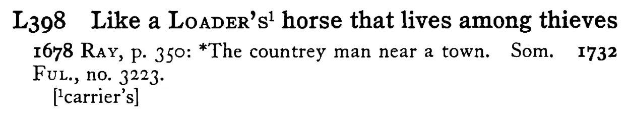 Like a LOADER's¹ horse that lives among thieves - a scanned entry from Tilley's 1950 Dictionary of Proverbs.