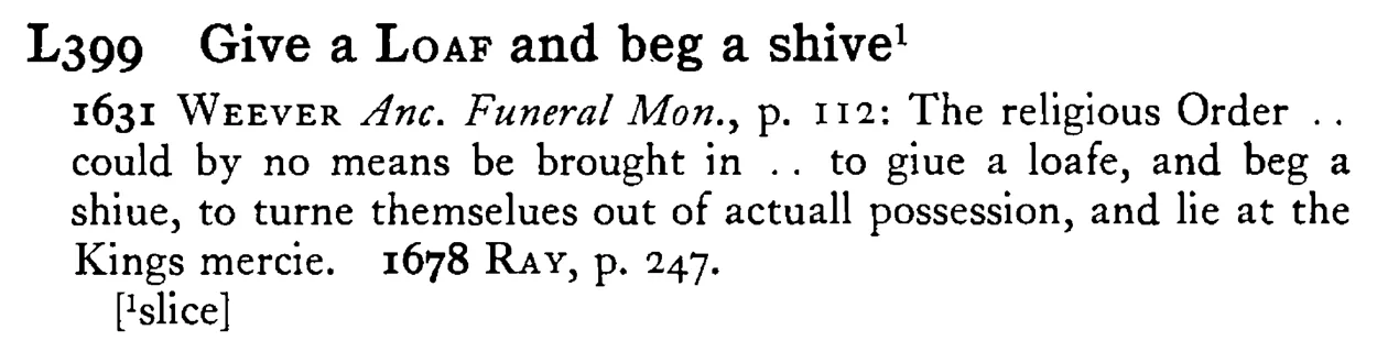 Give a LOAF and beg a shive¹ - a scanned entry from Tilley's 1950 Dictionary of Proverbs.
