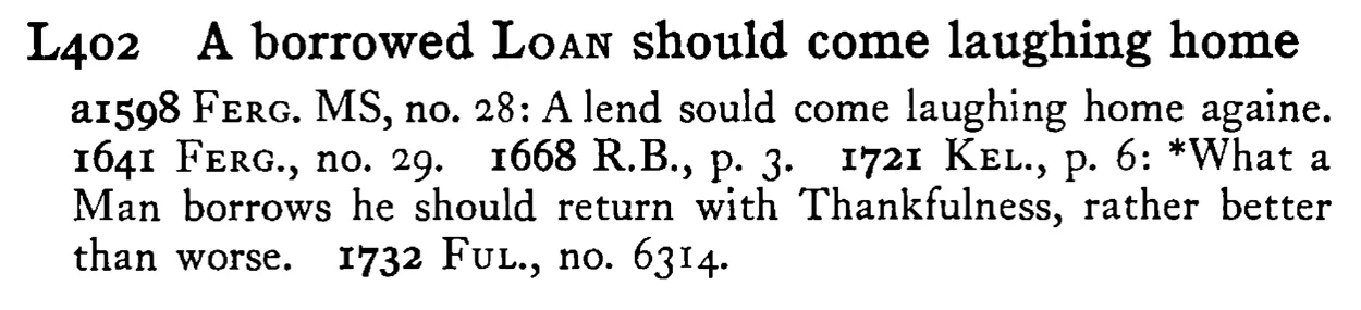 A borrowed LOAN should come laughing home - a scanned entry from Tilley's 1950 Dictionary of Proverbs.