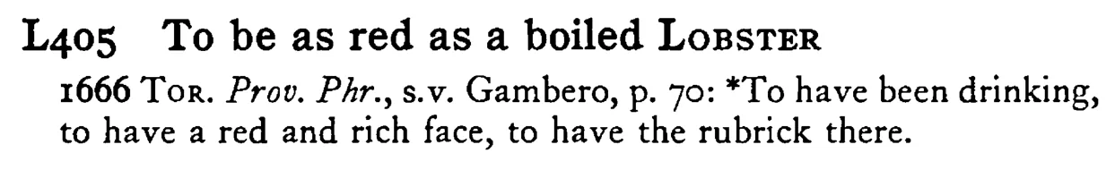 To be as red as a boiled LOBSTER - a scanned entry from Tilley's 1950 Dictionary of Proverbs.