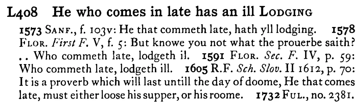 He who comes in late has an ill LODGING - a scanned entry from Tilley's 1950 Dictionary of Proverbs.