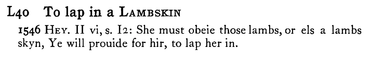 To lap in a LAMBSKIN - a scanned entry from Tilley's 1950 Dictionary of Proverbs.