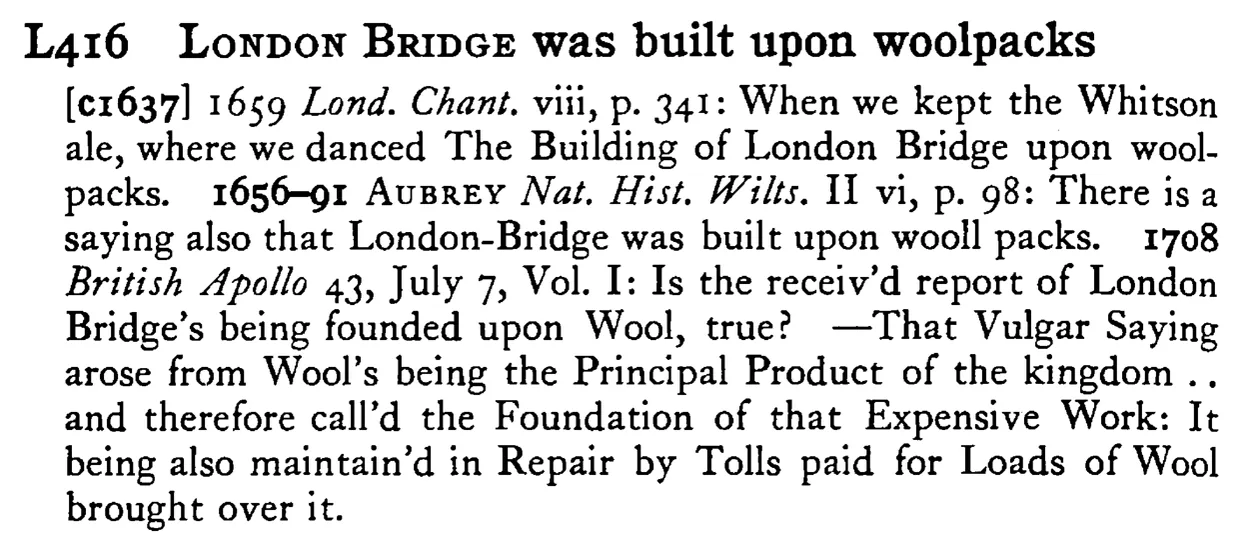 LONDON BRIDGE was built upon WOOLPACKS - a scanned entry from Tilley's 1950 Dictionary of Proverbs.