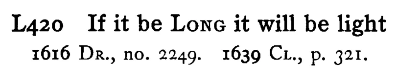 If it be LONG it will be light - a scanned entry from Tilley's 1950 Dictionary of Proverbs.