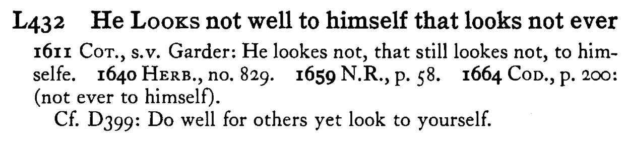 He LOOKS not well to himself that looks not ever - a scanned entry from Tilley's 1950 Dictionary of Proverbs.