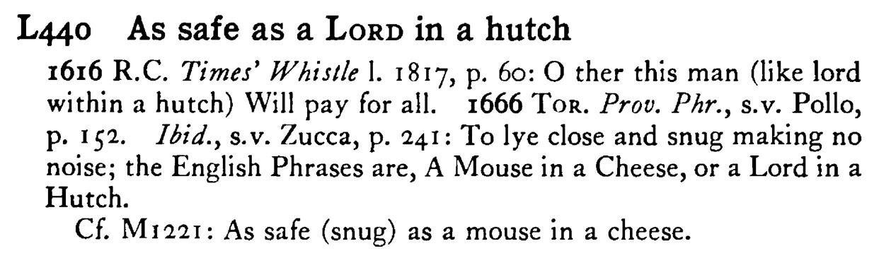 As safe as a LORD in a hutch - a scanned entry from Tilley's 1950 Dictionary of Proverbs.