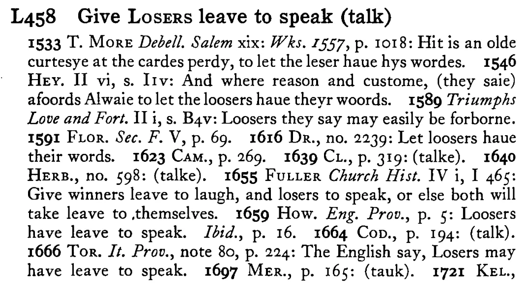 Give LOSERS leave to speak (talk) - a scanned entry from Tilley's 1950 Dictionary of Proverbs.