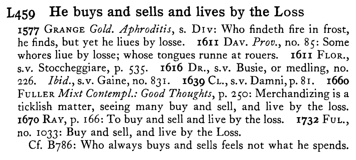 He buys and sells and lives by the LOSS - a scanned entry from Tilley's 1950 Dictionary of Proverbs.