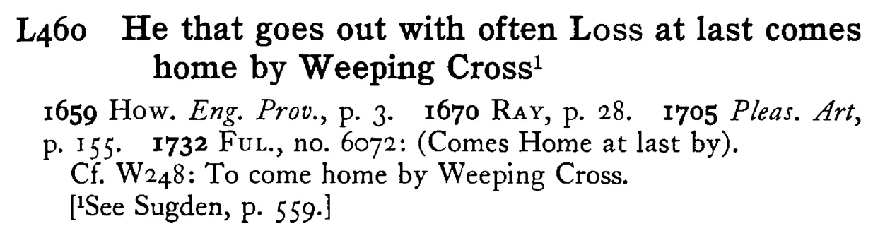 He that goes out with often LOSS at last comes home by Weeping Cross¹ - a scanned entry from Tilley's 1950 Dictionary of Proverbs.