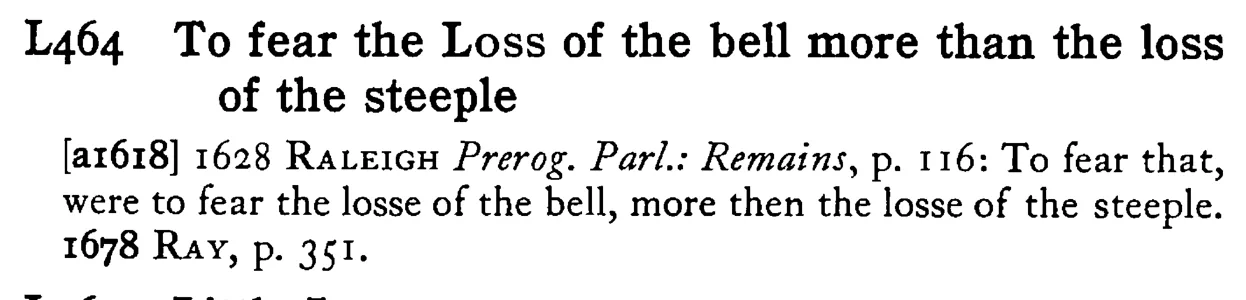 To fear the LOSS of the bell more than the loss of the steeple - a scanned entry from Tilley's 1950 Dictionary of Proverbs.