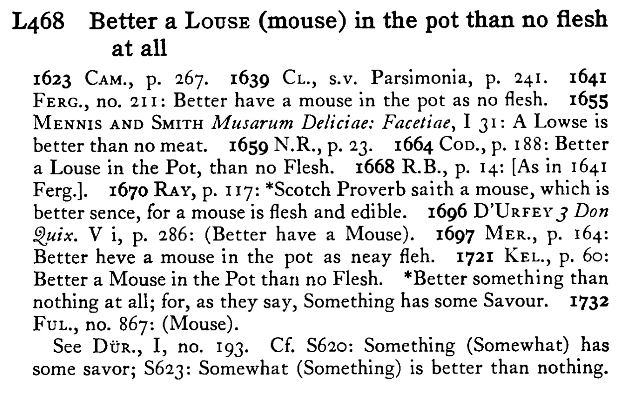 Better a LOUSE (mouse) in the pot than no flesh at all - a scanned entry from Tilley's 1950 Dictionary of Proverbs.