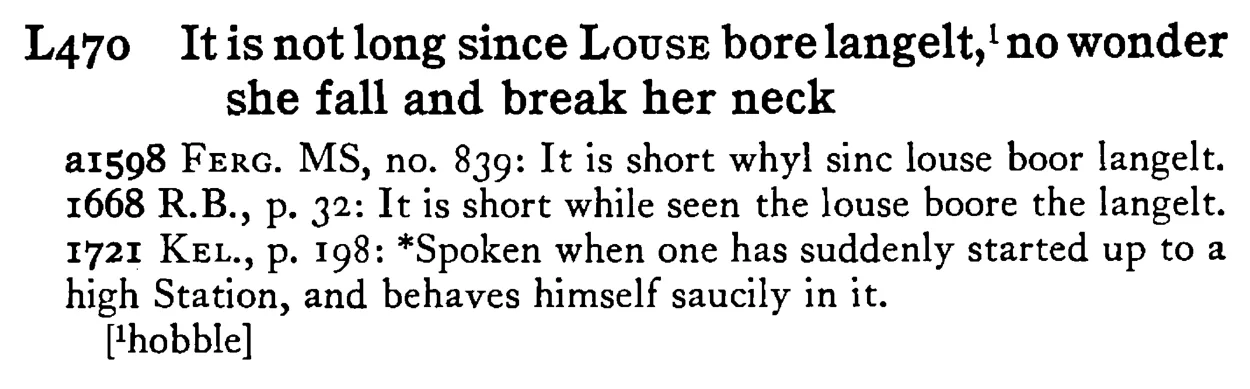 It is not long since LOUSE bore langelt,¹ no wonder she fall and break her neck - a scanned entry from Tilley's 1950 Dictionary of Proverbs.