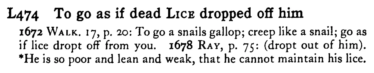 To go as if dead LICE dropped off him - a scanned entry from Tilley's 1950 Dictionary of Proverbs.