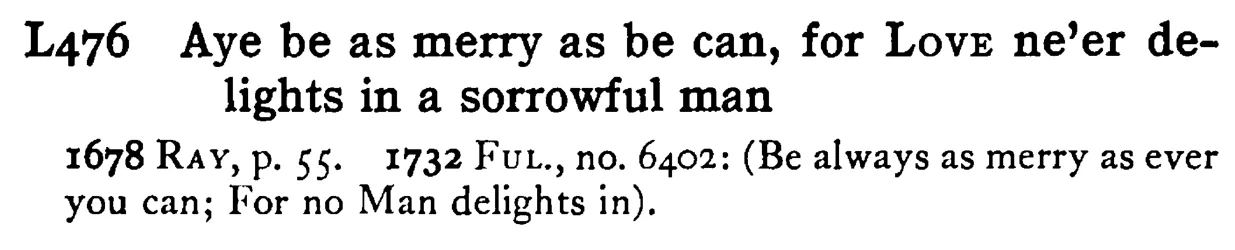 Aye be as merry as be can, for LOVE ne'er delights in a sorrowful man - a scanned entry from Tilley's 1950 Dictionary of Proverbs.