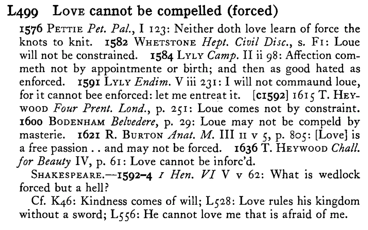 LOVE cannot be compelled (forced) - a scanned entry from Tilley's 1950 Dictionary of Proverbs.