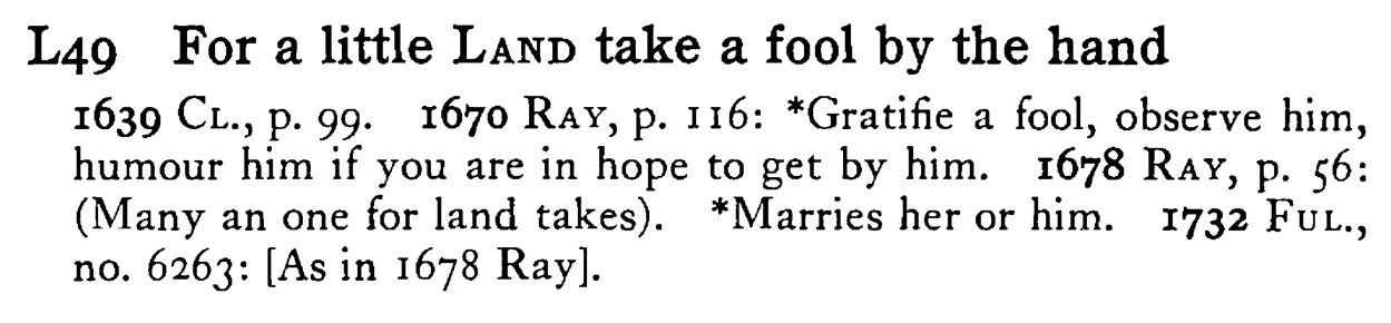 For a little LAND take a fool by the hand - a scanned entry from Tilley's 1950 Dictionary of Proverbs.
