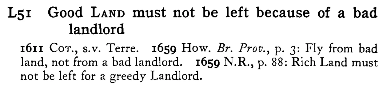 Good LAND must not be left because of a bad landlord - a scanned entry from Tilley's 1950 Dictionary of Proverbs.