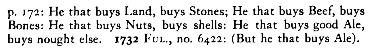 He that buys LAND buys many stones, he that buys flesh buys many bones, he that buys eggs buys many shells, but he that buys good ale buys nothing else - a scanned entry from Tilley's 1950 Dictionary of Proverbs. (continuation)
